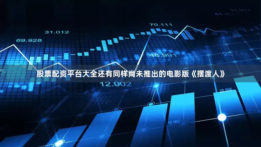 股票配资平台大全还有同样尚未推出的电影版《摆渡人》