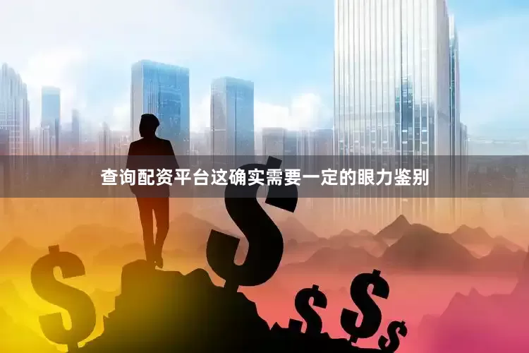 查询配资平台这确实需要一定的眼力鉴别