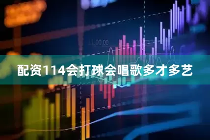 配资114会打球会唱歌多才多艺